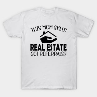 Real Estate Agent - This mom sells real estate got referrals? T-Shirt